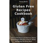Gluten Free Recipes Cookbook: Over 100 Nutritious and Delicious Gluten Free Recipes With Rice, Polenta, Beans And Quinoa for Every Meal (Quick and Easy Natural Food)