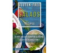 Gluten Free Salads Recipes: 50 Quick And Easy Recipes For Gluten-Free Salads For The Whole Family