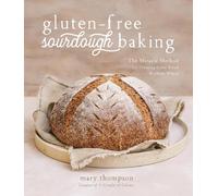 Gluten-Free Sourdough Baking: The Miracle Method for Creating Great Bread Withou