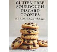 Gluten-Free Sourdough Discard Cookies: 50 Soft & Chewy Bakery-Style Cookie Recipes You’d Never Guess Are Gluten-Free