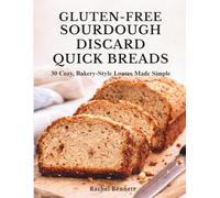 Gluten-Free Sourdough Discard Quick Breads: 30 Cozy, Bakery-Style Loaves Made Simple | Easy Gluten-Free Sourdough Discard Recipes for Banana, Pumpkin, Lemon, Snickerdoodle & More