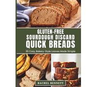 Gluten-Free Sourdough Discard Quick Breads: 30 Cozy, Bakery-Style Loaves Made Simple | Easy Gluten-Free Sourdough Discard Recipes for Banana, Pumpkin, Lemon, Snickerdoodle & More