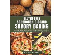 Gluten-Free Sourdough Discard Savory Baking: 50 Recipes for Breads, Pizza, Crackers, Biscuits, and Everyday Savory Bakes
