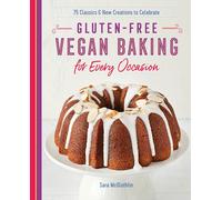 Gluten-Free Vegan Baking for Every Occasion: 75 Classics and New Creations to Celebrate