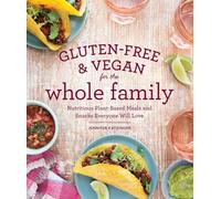 Gluten-Free & Vegan for the Whole Family: Nutritious Plant-Based Meals and Snacks Everyone Will Love
