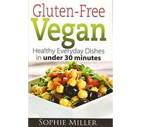 Gluten-Free Vegan: Healthy Everyday Recipes in under 30 minutes