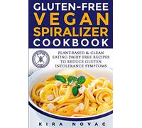 Gluten-Free Vegan Spiralizer Cookbook: Plant-Based & Clean Eating Dairy Free Recipes to Reduce Gluten Intolerance Symptoms: 7 (Gluten-Free Recipes Guide, Celiac Disease Cookbook)