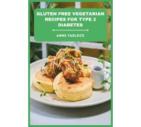 Gluten Free Vegetarian Recipes for Type 2 Diabetes: Delicious, Balanced Meals and Snacks to Support Healthy Blood Sugar, Boost Energy, and Simplify Everyday Cooking