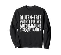 Gluten Free Wont Fix My Autoimmune Disease, Karen Sweatshirt