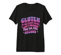Gluten is the First Thing I Can't Tolerate, You're the Second Premium T-Shirt