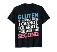 Gluten is The First Thing I Can't Tolerate You're The Second T-Shirt