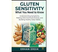GLUTEN SENSITIVITY: WHAT YOU NEED TO KNOW: Understanding Symptoms, Making Informed Food Choices, and Building Healthy Daily Habits
