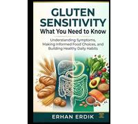 GLUTEN SENSITIVITY: WHAT YOU NEED TO KNOW: Understanding Symptoms, Making Informed Food Choices, and Building Healthy Daily Habits