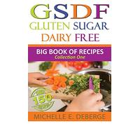Gluten Sugar Dairy Free: Big Book of Recipes: Volume 1