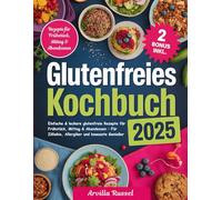 Glutenfreies Kochbuch: Einfache & leckere glutenfreie Rezepte für Frühstück, Mittag & Abendessen - Für Zöliakie, Allergiker und bewusste Genießer