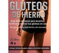Glúteos de Hierro: 8 semanas para un trasero esculpido.: Entrena 20 min/día, sin gym ni equipos, con rutinas visuales paso a paso para levantar, tonificar y marcar tus glúteos en casa