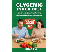 GLYCEMIC INDEX DIET: The Practical Guide to Losing Weight Naturally, Controlling Blood Sugar Levels, and Regaining Energy with the IG Method