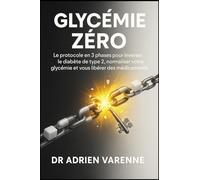 Glycémie Zéro: Le protocole en 3 phases pour inverser le diabète de type 2, normaliser votre glycémie et vous libérer des médicaments