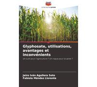 Glyphosate, utilisations, avantages et inconvénients: Un outil pour l'agriculture ? Un risque pour la santé ?
