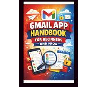 Gmail App Handbook For Beginners and Pros: Step-by-step tips for organizing, managing and securing your inbox, with advanced search techniques and efficient labeling. (Tech Made Easy)