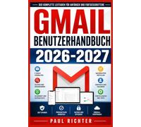 Gmail Benutzerhandbuch 2026-2027: Der komplette Leitfaden für E-Mail-Einrichtung, Postfach Organisation und Produktivität im Alltag