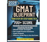 GMAT BLUEPRINT YOUR STEP-BY-STEP GUIDE TO A 700+ SCORE: Crush Graduate Management Admission Test with Insider Strategies, Full-Length Practice Questions, for an Effective Study Plan to Ace the Exam.