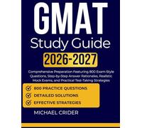 GMAT STUDY GUIDE 2026 2027: Comprehensive Preparation Featuring 800 Exam-Style Questions, Step-by-Step Answer Rationales, Realistic Mock Exams, and Practical Test-Taking Strategies