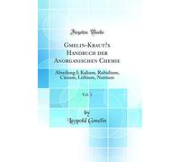 Gmelin-Krauts Handbuch der Anorganischen Chemie, Vol. 2: Abteilung I; Kalium, Rubidium, Cäsium, Lithium, Natrium (Classic Reprint)