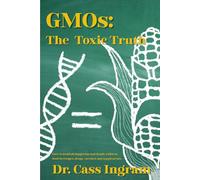 GMOs the Toxic Truth: How to avoid all dangerous and deadly GMOs in food, beverages, drugs, vaccines, and supplements.