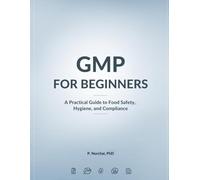 GMP FOR BEGINNERS: A Practical Guide to Food Safety, Hygiene, and Compliance