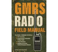 GMRS Radio Field Manual: The Visual Command System for FCC Licensing, Programming CTCSS/DCS Privacy Tones, Using Repeaters, and Building an Off-Grid ... Network (Ham Radio License Study Guides)