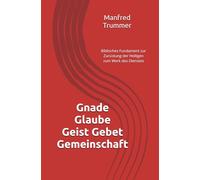 Gnade Glaube Geist Gebet Gemeinschaft: Biblisches Fundament zur Zurüstung der Heiligen zum Werk des Dienstes