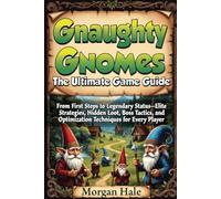 Gnaughty Gnomes: The Ultimate Game Guide: From First Steps to Legendary Status-Elite Strategies, Hidden Loot, Boss Tactics, and Optimization Techniques for Every Player