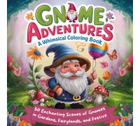 Gnome Adventures: A Whimsical Coloring Book: 50 Enchanting Scenes of Gnomes in Gardens, Fairylands, and Festive Fun for Kids to Color
