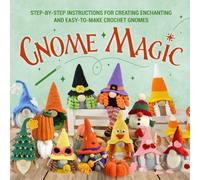 Gnome Magic: Step-by-Step Instructions for Creating Enchanting and Easy-to-Make Crochet Gnomes