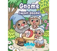 Gnome Sweet Gnome - A Whimsical Coloring Book for All Ages: Step into a magical world where tiny gnomes tend to lush gardens, sip tea under mushrooms, and bring joy with every page you color.
