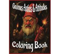 Gnomes Antics & Attitudes: Coloring Book: Gnomes with Attitudes Coloring Book for Adults and Teens {50 Large Images} Relaxing Therapeutic Distraction