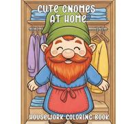 Gnomes at Home: Cute Housework Coloring Book for Adults: Adorable Gnomes Doing Dishes, Laundry, Ironing, Sewing & Chores - Relaxing, Whimsical Designs ... (Cute Gnomes Everywhere Coloring Collection)