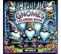 Gnomes Coloring Book for Adults - Whimsical Gnomes: Explore Intricate and Relaxing Gnome Scenes Designed for Stress Relief and Creativity