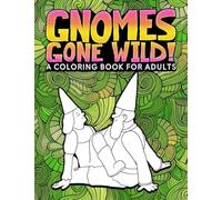 Gnomes Gone Wild: A Coloring Book For Adults
