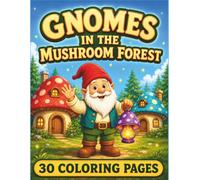 Gnomes in the Mushroom Forest Coloring Book - 30 Magical Printable Pages for Kids Ages 8-12