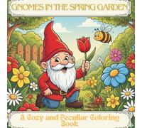 GNOMES IN THE SPRING GARDEN: A Cozy and Peculiar Coloring Book for Adults and Teens Featuring Charming Gnomes, Beautiful Flowers, and Relaxing Garden ... Easy Style. (The Cozy Coloring Collection)