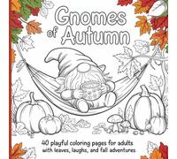Gnomes of Autumn: 40 Playful Coloring Pages for Adults with Leaves, Laughs, and Fall Adventures: Cozy Autumn Gnomes Coloring Book for Adults with Forest Scenes, Pumpkins, and Seasonal Joy
