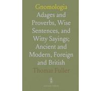 Gnomologia: Adages and Proverbs, Wise Sentences, and Witty Sayings; Ancient and Modern, Foreign and British