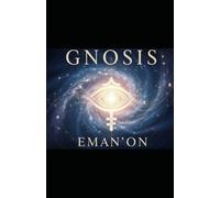 GNOSIS: EMAN'ON: The Fearless Path to Self-Mastery, Purpose, and Authentic Living