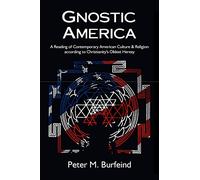 Gnostic America: A Reading of Contemporary American Culture & Religion according to Christianity's Oldest Heresy