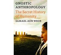 Gnostic Anthropology: The Secret History of Humanity