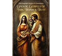 Gnostic Gospels Of Mary, Thomas & Truth: With Insightful Analysis & Commentary