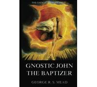 Gnostic John the Baptizer: Selections from the Mandaean John-Book