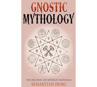 Gnostic Mythology: The Creation and Myths of Gnosticism